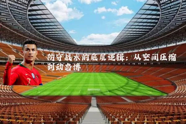 防守战术的底层逻辑：从空间压缩到动态博弈