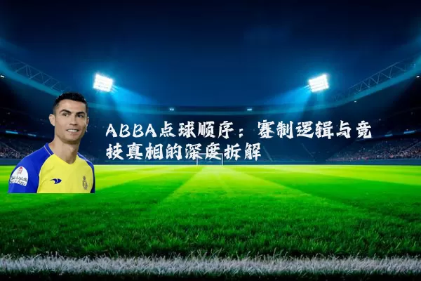 ABBA点球顺序：赛制逻辑与竞技真相的深度拆解
