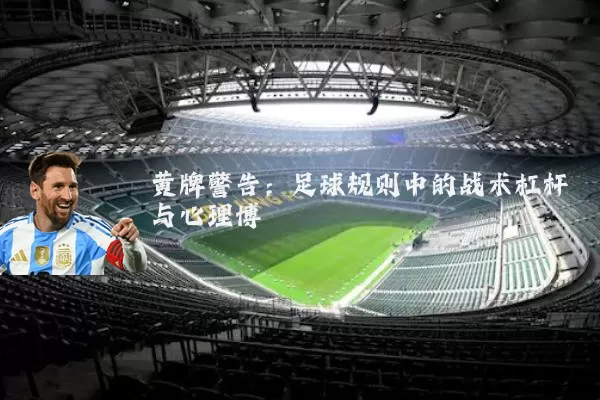 黄牌警告：足球规则中的战术杠杆与心理博弈