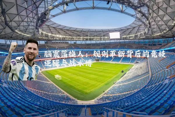 脑震荡换人：规则革新背后的竞技逻辑与战术博弈