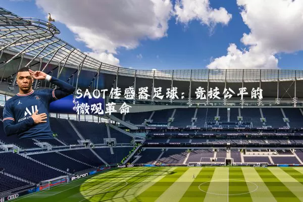 SAOT传感器足球:竞技公平的微观革命